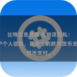 比特派免费版 比特派隐私：保护个人信息，更安全的数字货币支付。