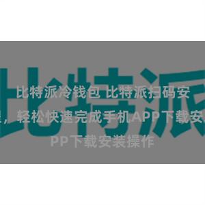 比特派冷钱包 比特派扫码安装教程，轻松快速完成手机APP下载安装操作