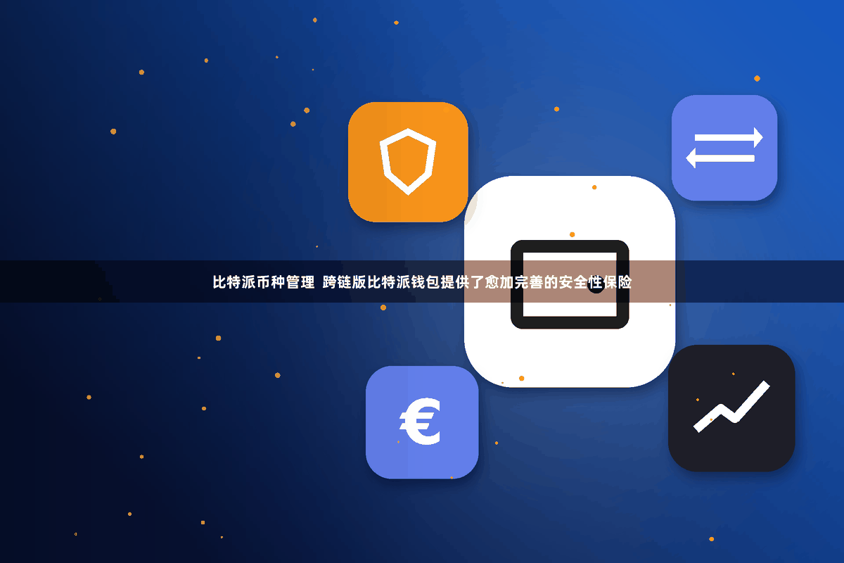 比特派币种管理  跨链版比特派钱包提供了愈加完善的安全性保险